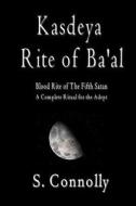 Kasdeya Rite of Ba'al: Blood Rite of the Fifth Satan di S. Connolly edito da Createspace