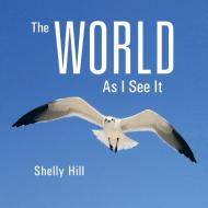 The World As I See It di Shelly Hill edito da Inspiring Voices