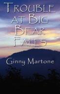 Trouble At Big Bear Falls di Ginny Martone edito da America Star Books