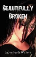 Beautifully Broken di Jadyn Faith Winters edito da America Star Books