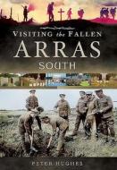 Visiting the Fallen - Arras South di Peter Hughes edito da Pen & Sword Books Ltd