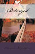 Betrayed di Alexandra Louisington edito da Createspace