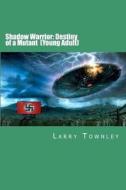Shadow Warrior: Destiny of a Mutant (Young Adult) di Larry Townley edito da Createspace