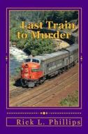 Last Train to Murder: A Joshua Adams Mystery di MR Rick L. Phillips edito da Createspace
