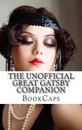 The Unofficial Great Gatsby Companion: Includes Biography, Historical Context, and Study Guide di Bookcaps edito da Createspace