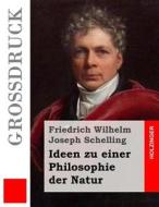 Ideen Zu Einer Philosophie Der Natur (Grossdruck) di Friedrich Wilhelm Joseph Schelling edito da Createspace
