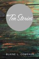 Ten Stories di Blaine L Comeaux edito da Iuniverse