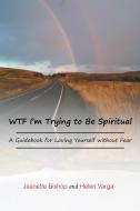 Wtf I'm Trying to Be Spiritual di Jeanette Bishop, Helen Varga edito da AuthorHouse