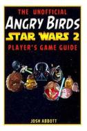 Angry Birds Star Wars 2 Game Guide di Josh Abbott edito da Createspace