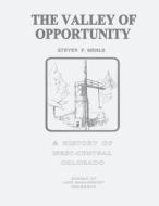 The Valley of Opportunity: A History of West-Central Colorado di U. S. Department of the Interior, Bureau of Land Management edito da Createspace