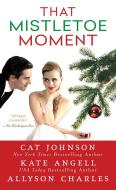 That Mistletoe Moment di Kate Angell, Allyson Charles, Cat Johnson edito da Kensington Publishing