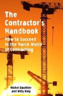 The Contractor's Handbook: How to Succeed in the Harsh World of Contracting di Michel Gauthier, Willy Kolp edito da Createspace