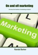 On and Off Marketing: All about the Timeline of Marketing Evolution di Randal Barker edito da Createspace