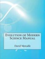 Evolution of Modern Science Manual di David F. Metcalfe, London School of Management Studies edito da Createspace
