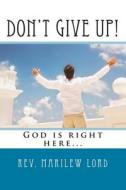 Don't Give Up!: God Is Right Here di MS Marilew Lord edito da Createspace