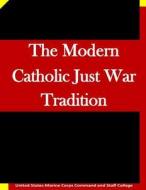 The Modern Catholic Just War Tradition di United States Marine Corps Command and S edito da Createspace