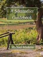 A Sommelier Guidebook: Black and White Edition di Michael Maderia edito da Createspace Independent Publishing Platform