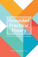 Grounded Practical Theory di Robert T. Craig, Karen Tracy edito da Cognella, Inc