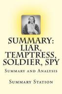 Liar, Temptress, Soldier, Spy - Summary: Summary and Analysis of Karen Abbott's "Liar, Temptress, Soldier, Spy: Four Women Undercover in the Civil War di Summary Station edito da Createspace