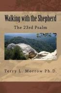 Walking with the Shepherd: The 23rd Psalm di Dr Terry L. Morrow, Terry L. Morrow edito da Createspace