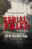 Good Night James Wood-The Story of a Serial Killer and His Wife: Inspired by Actual Events di Steve Milner edito da BOOKBABY