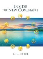 Inside the New Covenant di B. L. Brown edito da XULON PR