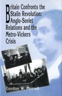 Britain Confronts The Stalin Revolution di Gordon W. Morrell edito da Wilfrid Laurier University Press