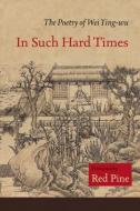 In Such Hard Times: The Poetry of Wei Ying-Wu di Wei Ying-Wu edito da COPPER CANYON PR