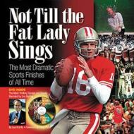 Not Till the Fat Lady Sings: The Most Dramatic Finishes of All Time [With DVD] edito da Triumph Books (IL)