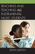 Reaching And Teaching All Instrumental Music Students di Kevin Mixon edito da Rowman & Littlefield