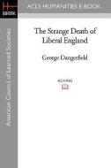 The Strange Death of Liberal England di George Dangerfield edito da ACLS HISTORY E BOOK PROJECT