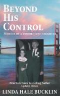 Beyond His Control - Memoir of a Disobedient Daughter di Linda Hale Bucklin edito da ePublishing Works!