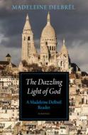 The Dazzling Light of God: A Madeleine Delbrêl Reader di Madeleine Delbrêl edito da IGNATIUS PR