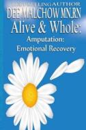 Alive & Whole Amputation: Emotional Recovery di Dee Malchow edito da Helping Hands Press