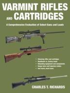 Varmint Rifles and Cartridges di Charles T. Richards edito da Skyhorse Publishing