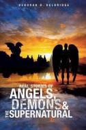Real Stories of Angels, Demons & the Supernatural di Deborah D. Delbridge edito da XULON PR