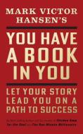 You Have a Book in You - Revised Edition: Let Your Story Lead You on a Path to Success di Mark Victor Hansen edito da G&D MEDIA