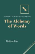 The Alchemy of Words di Madison Pike edito da Madison Pike
