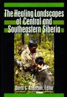 The Healing Landscapes of Central and Southeastern Siberia di David G. Anderson edito da University of Alberta Press