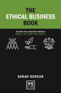 The Ethical Business Book: 50 Ways You Can Help Protect People, the Planet and Profits di Sarah Duncan edito da LID PUB