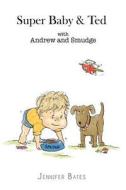 Super Baby & Ted with Andrew and Smudge di Jennifer Bates edito da Palmer Higgs