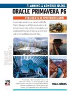 Planning and Control Using Oracle Primavera P6 Versions 8 to 18 PPM Professional di Paul E Harris edito da Eastwood Harris Pty Ltd