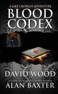 Blood Codex: A Jake Crowley Adventure di David Wood, Alan Baxter edito da GRYPHONWOOD PR