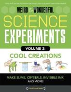 Weird & Wonderful Science Experiments Volume 2: Cool Creations: Make Slime, Crystals, Invisible Ink, and More! di Elizabeth Snoke Harris edito da Moondance Press Quarto Library