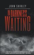 In Darkness Waiting di John Shirley edito da Encyclopocalypse Publications