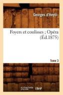 Foyers Et Coulisses; 8. Opera. Tome 3 (Ed.1875) di Georges D'Heylli edito da Hachette Livre - Bnf