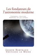 Les Fondateurs de L'Astronomie Moderne: Copernic, Galilee, Newton, Et Les Autres di Joseph Bertrand edito da Editions Le Mono