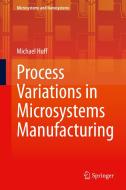 Process Variations in Microsystems Manufacturing di Michael Huff edito da Springer International Publishing