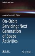 On-Orbit Servicing: Next Generation of Space Activities edito da Springer International Publishing