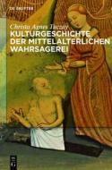 Kulturgeschichte Der Mittelalterlichen Wahrsagerei di Christa Agnes Tuczay edito da Walter de Gruyter